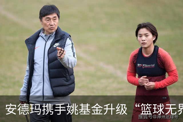 安德玛携手姚基金升级“篮球无界”公益 推动乡村女生篮球发展